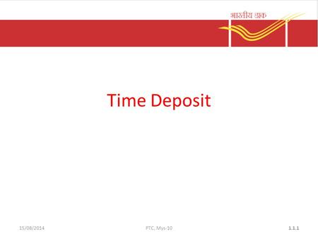 15/08/2014PTC, Mys-101.1.1 Time Deposit. SB-3 and Pay in slip to be filled in The following documents are compulsory – One copy of recent photograph –