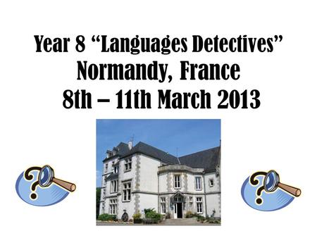 Year 8 “Languages Detectives” Normandy, France 8th – 11th March 2013.