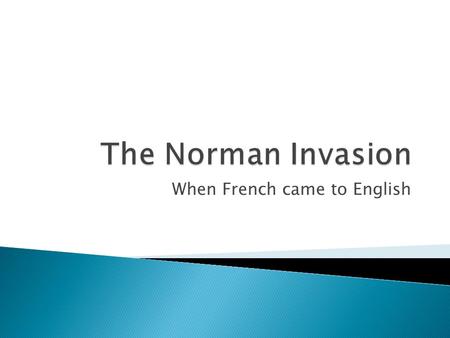 When French came to English.  The Normans were French and they hailed from the region of France called “Normandy.”  They landed at Hastings in England.