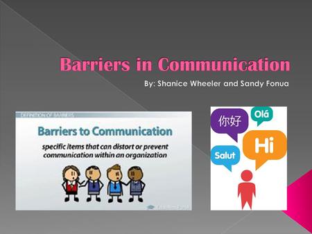  There are many different kinds of barriers in the communication process.  The three main barriers that we will be discussing are; Semantic, Emotional,