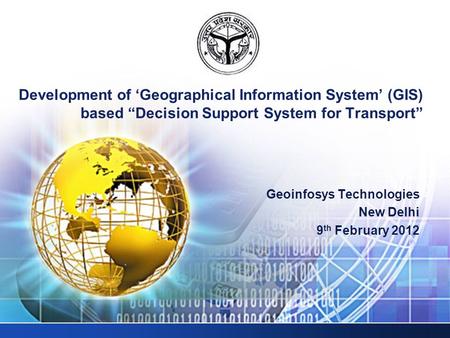 Geoinfosys Technologies New Delhi 9 th February 2012 Development of ‘Geographical Information System’ (GIS) based “Decision Support System for Transport”