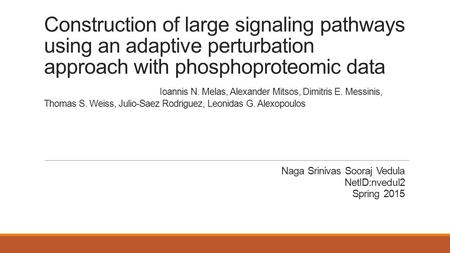 Construction of large signaling pathways using an adaptive perturbation approach with phosphoproteomic data Ioannis N. Melas, Alexander Mitsos, Dimitris.