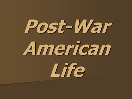 Post-War American Life. American Life After World War II, soldiers needed to readjust to normal life. After World War II, soldiers needed to readjust.