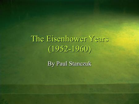 The Eisenhower Years (1952-1960) By Paul Stanczuk.