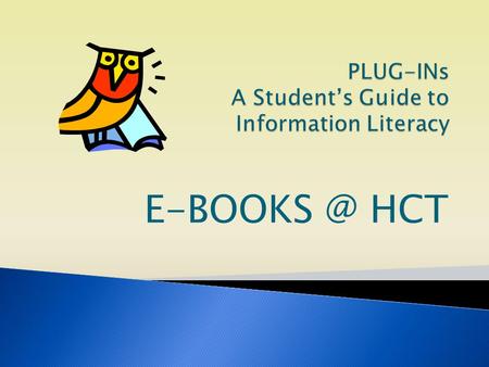 HCT. An E-Book or Electronic Book is not made of paper. You read an E-Book from a computer or special device called a Reader.