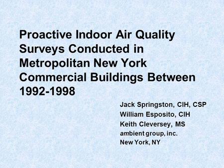 Proactive Indoor Air Quality Surveys Conducted in Metropolitan New York Commercial Buildings Between 1992-1998 Jack Springston, CIH, CSP William Esposito,