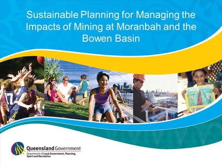 Sustainable Planning for Managing the Impacts of Mining at Moranbah and the Bowen Basin.