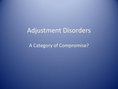 Adjustment Disorders A Category of Compromise?. Some people react to a major stressor in their lives with extended and excessive feelings of anxiety,