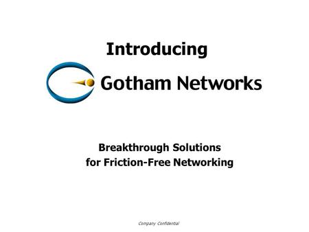 Company Confidential Breakthrough Solutions for Friction-Free Networking Introducing.