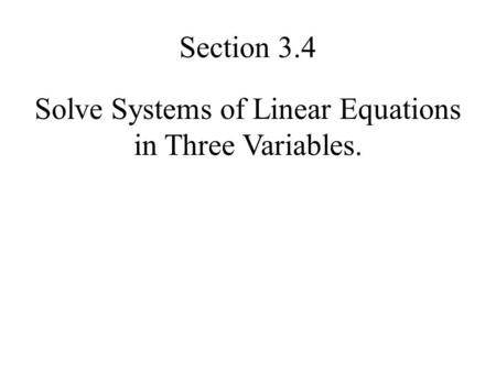 Solve Systems of Linear Equations in Three Variables. Section 3.4.