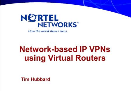 Network-based IP VPNs using Virtual Routers Tim Hubbard.