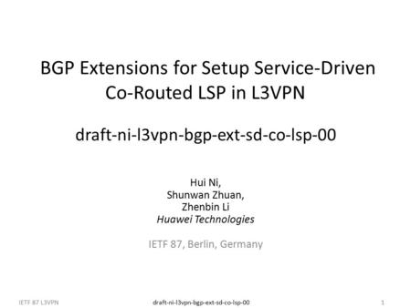 Draft-ni-l3vpn-bgp-ext-sd-co-lsp-00IETF 87 L3VPN1 BGP Extensions for Setup Service-Driven Co-Routed LSP in L3VPN draft-ni-l3vpn-bgp-ext-sd-co-lsp-00 Hui.