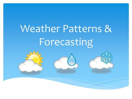 Weather Patterns & Forecasting.  Weather refers to the conditions of the atmosphere at a certain place and time.  Weather is often associated with pressure.