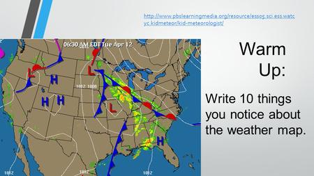 Warm Up: Write 10 things you notice about the weather map.  yc.kidmeteor/kid-meteorologist/