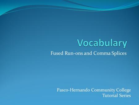 Fused Run-ons and Comma Splices Pasco-Hernando Community College Tutorial Series.