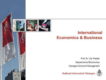 International Economics & Business Prof. Dr. Utz Weitzel Department of Economics Nijmegen School of Management.
