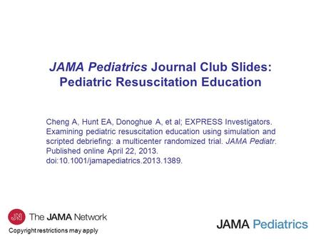Copyright restrictions may apply JAMA Pediatrics Journal Club Slides: Pediatric Resuscitation Education Cheng A, Hunt EA, Donoghue A, et al; EXPRESS Investigators.