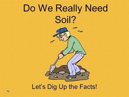 Do We Really Need Soil? Let’s Dig Up the Facts! Soil Contains the Minerals All Living Things Need!