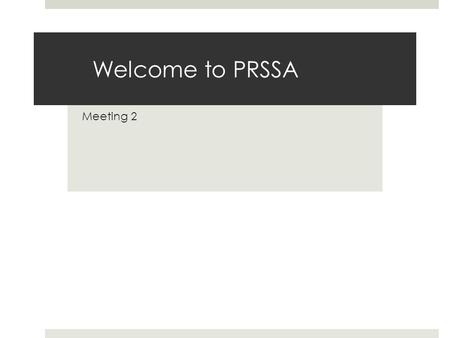 Welcome to PRSSA Meeting 2. What is PRSSA? The Public Relations Student Society of America is the foremost organization for students interested in public.