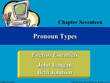 English Essentials ©2005 The McGraw-Hill Companies, Inc. All rights reserved. English Essentials John Langan Beth Johnson Pronoun Types Chapter Seventeen.