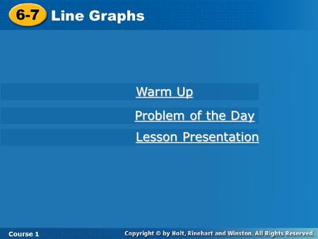 Course 1 6-7 Line Graphs 6-7 Line Graphs Course 1 Warm Up Warm Up Lesson Presentation Lesson Presentation Problem of the Day Problem of the Day.