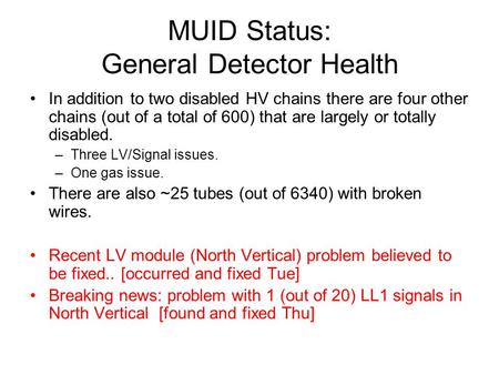 MUID Status: General Detector Health In addition to two disabled HV chains there are four other chains (out of a total of 600) that are largely or totally.