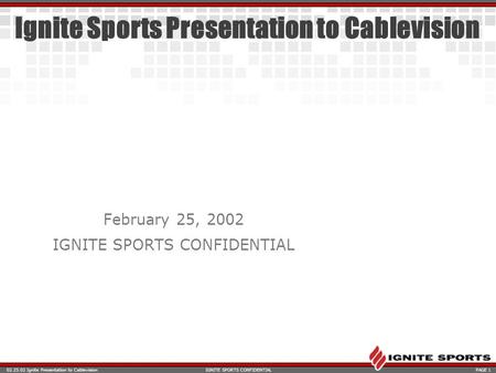 02.25.02 Ignite Presentation to CablevisionPAGE 1IGNITE SPORTS CONFIDENTIAL Ignite Sports Presentation to Cablevision February 25, 2002 IGNITE SPORTS CONFIDENTIAL.