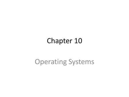 Chapter 10 Operating Systems. Chapter Goals A little History of Operating Systems Be familiar with current Major Operating Systems Contrast Applications.