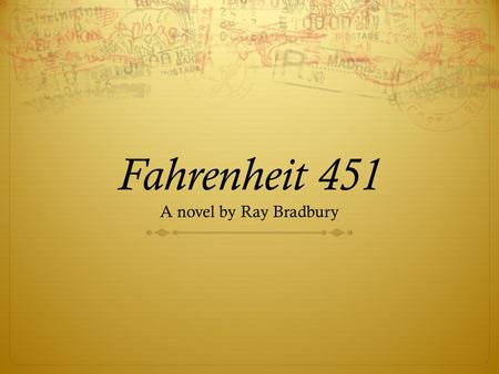 Fahrenheit 451 A novel by Ray Bradbury. The Dystopian Novel  Dystopia – a community or society that is in some important way undesirable or frightening.