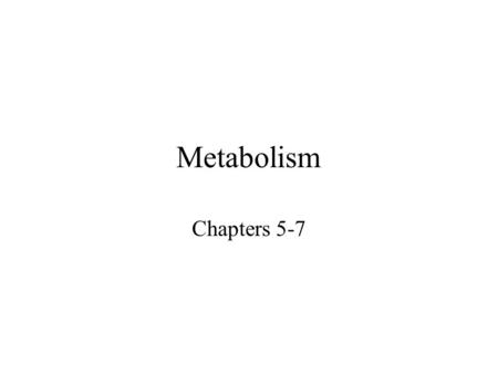 Metabolism Chapters 5-7.