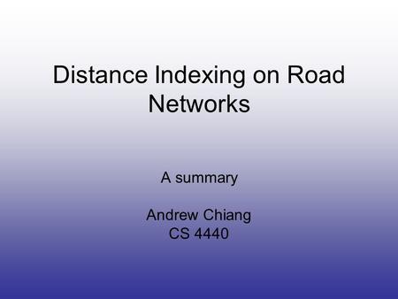 Distance Indexing on Road Networks A summary Andrew Chiang CS 4440.