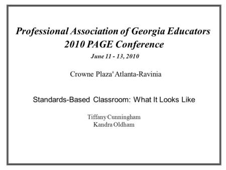 Professional Association of Georgia Educators 2010 PAGE Conference Crowne Plaza ® Atlanta-Ravinia June 11 - 13, 2010 Standards-Based Classroom: What It.