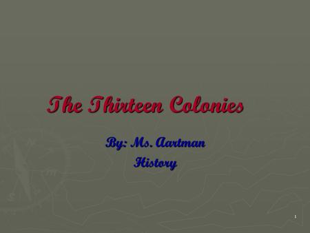 The Thirteen Colonies By: Ms. Aartman History.