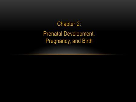 Chapter 2: Prenatal Development, Pregnancy, and Birth.