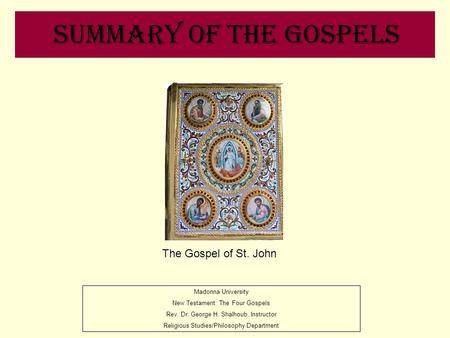Summary of the Gospels Madonna University New Testament: The Four Gospels Rev. Dr. George H. Shalhoub, Instructor Religious Studies/Philosophy Department.
