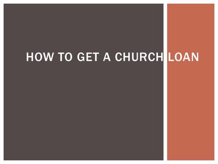 HOW TO GET A CHURCH LOAN. . Prepare the church’s financial statements. (Three year history is good) Balance Sheet Income Statement STEP 1.