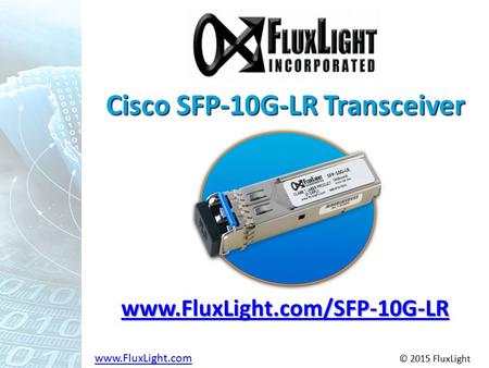 Cisco SFP-10G-LR Transceiver www.FluxLight.com/SFP-10G-LR www.FluxLight.comwww.FluxLight.com © 2015 FluxLight.