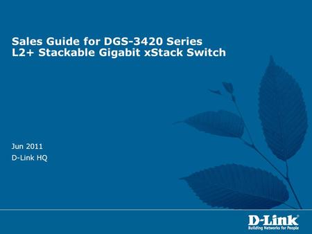 Sales Guide for DGS-3420 Series L2+ Stackable Gigabit xStack Switch Jun 2011 D-Link HQ.