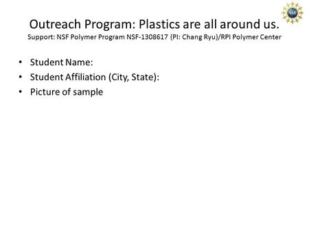 Outreach Program: Plastics are all around us. Support: NSF Polymer Program NSF-1308617 (PI: Chang Ryu)/RPI Polymer Center Student Name: Student Affiliation.