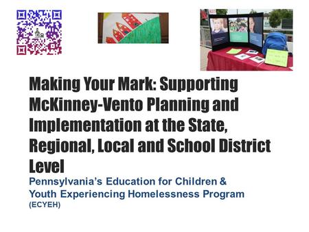 Making Your Mark: Supporting McKinney-Vento Planning and Implementation at the State, Regional, Local and School District Level Pennsylvania’s Education.