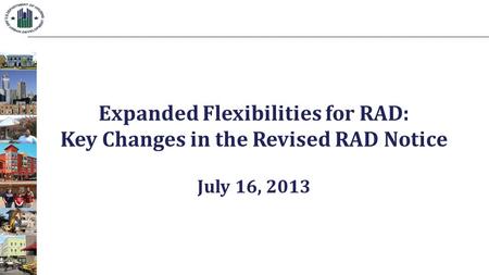Expanded Flexibilities for RAD: Key Changes in the Revised RAD Notice July 16, 2013.