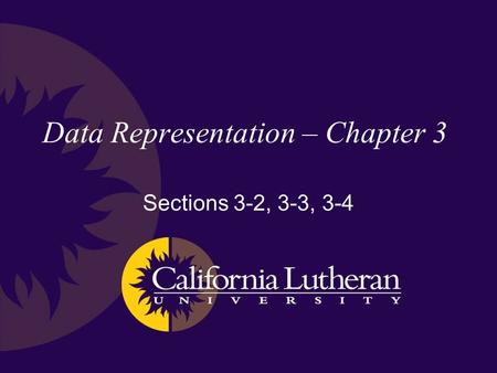 Data Representation – Chapter 3 Sections 3-2, 3-3, 3-4.