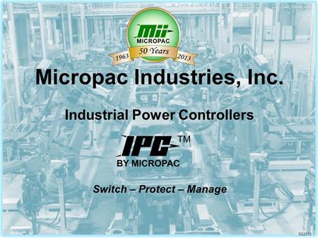 Micropac Industries, Inc. Industrial Power Controllers Switch – Protect – Manage 3Q2013.