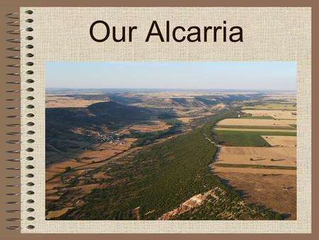 Our Alcarria. What´s Alcarria? The Alcarria is a natural Spanish region, located in the southern sub plateau, which cover most part of Guadalajara´s province,