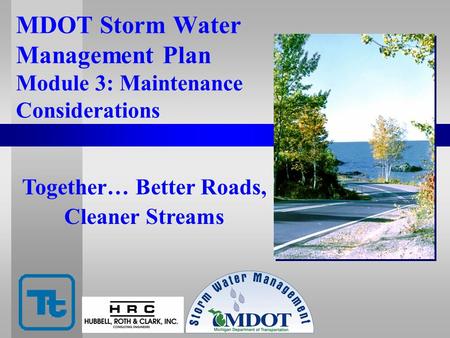MDOT Storm Water Management Plan Module 3: Maintenance Considerations Together… Better Roads, Cleaner Streams.