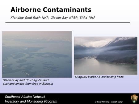 Airborne Contaminants Klondike Gold Rush NHP, Glacier Bay NP&P, Sitka NHP Glacier Bay and Chichagof Island: dust and smoke from fires in Eurasia Southeast.