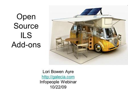 Open Source ILS Add-ons Lori Bowen Ayre  Infopeople Webinar 10/22/09.