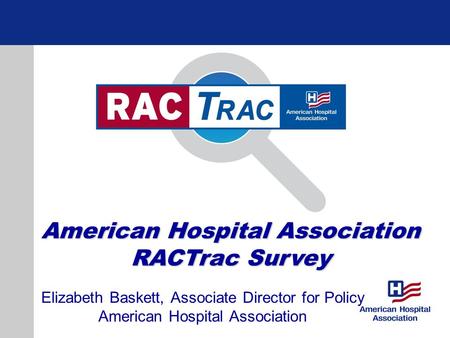1 American Hospital Association RACTrac Survey Elizabeth Baskett, Associate Director for Policy American Hospital Association.