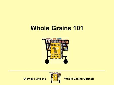 Oldways and the Whole Grains Council Whole Grains 101.