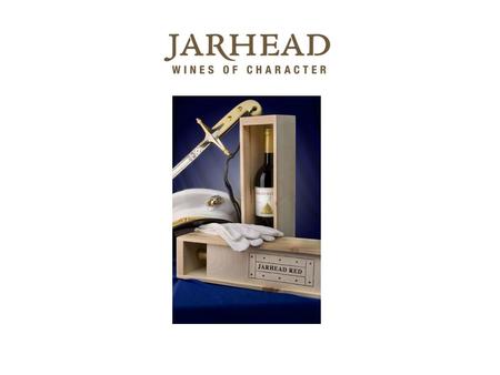15 YEARS IN THE MAKING Jarhead Red – our signature wine, robust yet approachable. Jarhead Chard – the lighter side of Jarhead. Jarhead Reserve – a limited-edition.